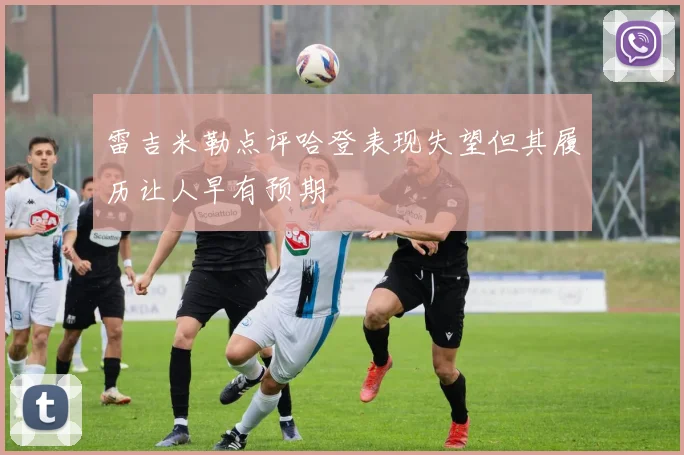 雷吉米勒点评哈登表现失望但其履历让人早有预期