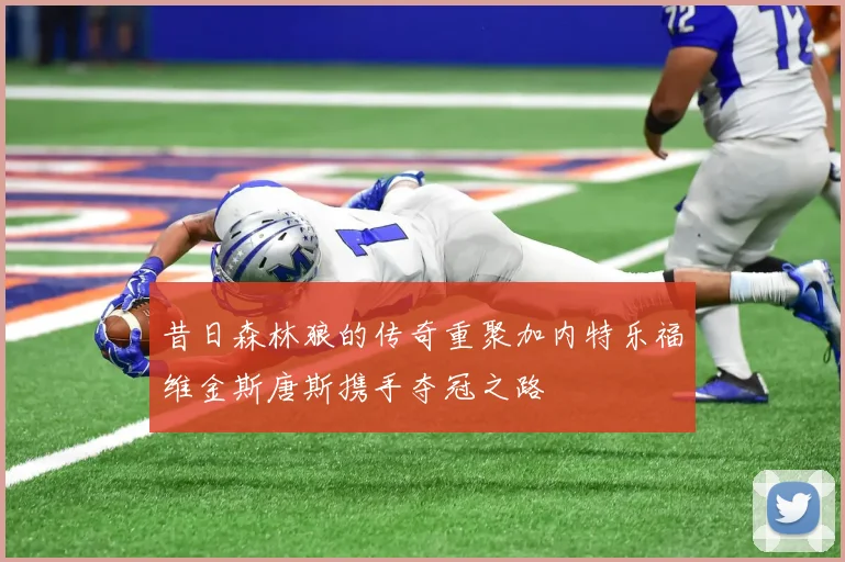 昔日森林狼的传奇重聚加内特乐福维金斯唐斯携手夺冠之路